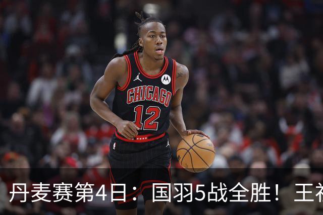 丹麦赛第4日：国羽5战全胜！王祉怡约战山口茜，梁王逆转前世界第1