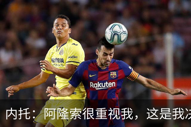 内托：阿隆索很重视我，这是我决定留队的关键