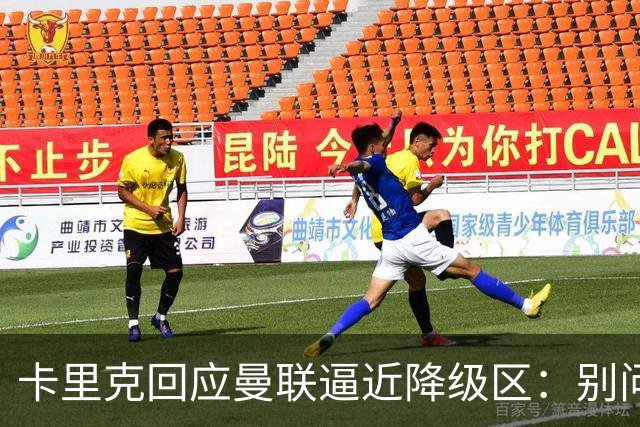 卡里克回应曼联逼近降级区：别问我，赢球就行