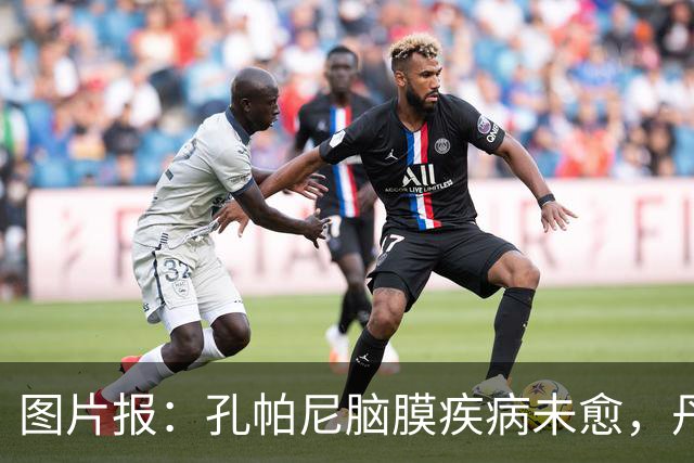 图片报：孔帕尼脑膜疾病未愈，丹克斯被禁止和他谈论足球