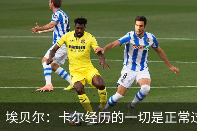 埃贝尔：卡尔经历的一切是正常过程，相信他能找回自己的水平
