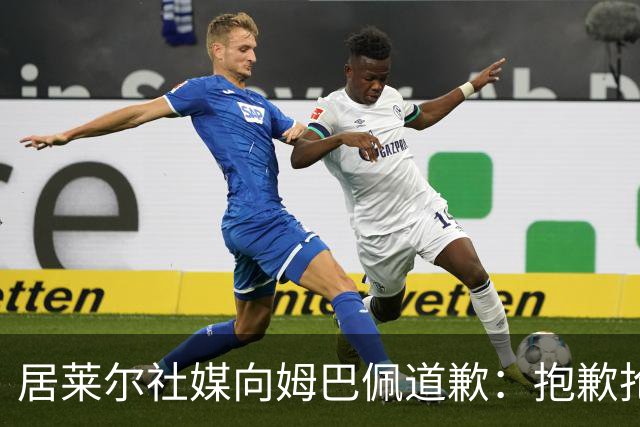 居莱尔社媒向姆巴佩道歉：抱歉抢了你的进球