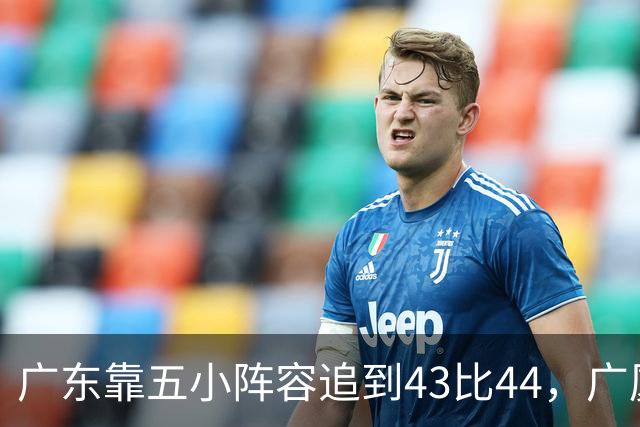 广东靠五小阵容追到43比44，广厦的高度优势没用上