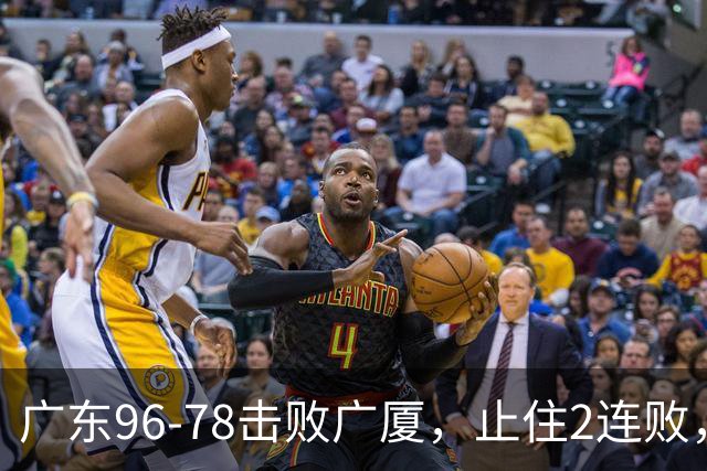 广东96-78击败广厦，止住2连败，塔克单核救场，胡明轩6分3板8助