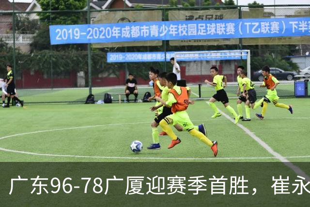 广东96-78广厦迎赛季首胜，崔永熙16分，孙铭徽、胡金秋合砍11分