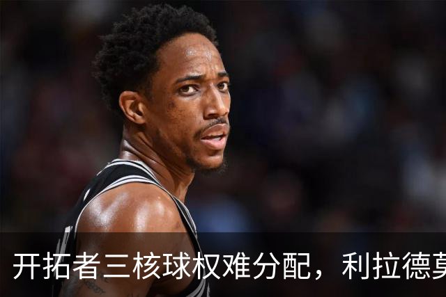 开拓者三核球权难分配，利拉德莫兰特阿夫迪亚谁主攻？