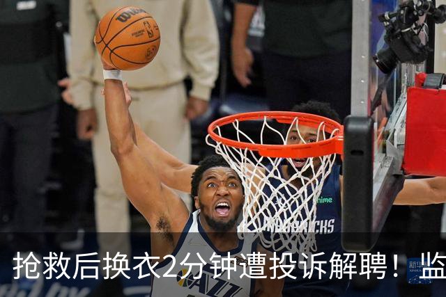 抢救后换衣2分钟遭投诉解聘！监控证清白，医院仍开人：今天是她，明天是谁？