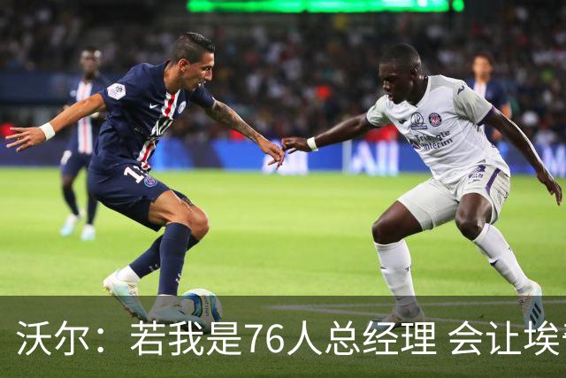沃尔：若我是76人总经理 会让埃奇库姆打替补、波普首发
