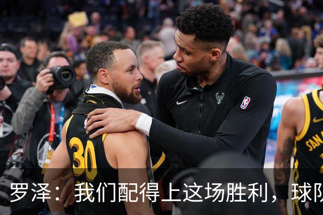 罗泽：我们配得上这场胜利，球队从第一分钟就表现出色