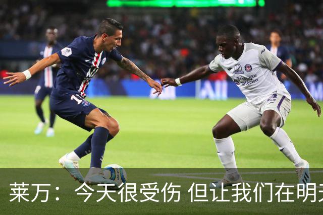 莱万：今天很受伤 但让我们在明天更加努力