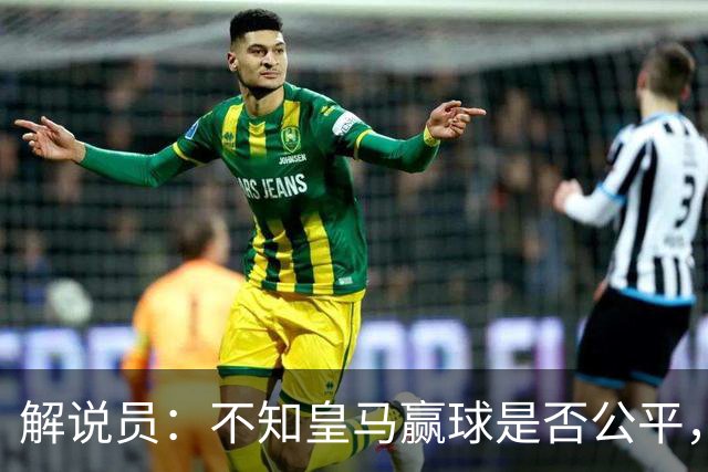解说员：不知皇马赢球是否公平，但他们确实赢了