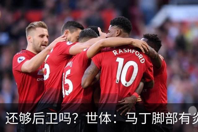 还够后卫吗？世体：马丁脚部有炎症，但预计仍会随队前往巴黎