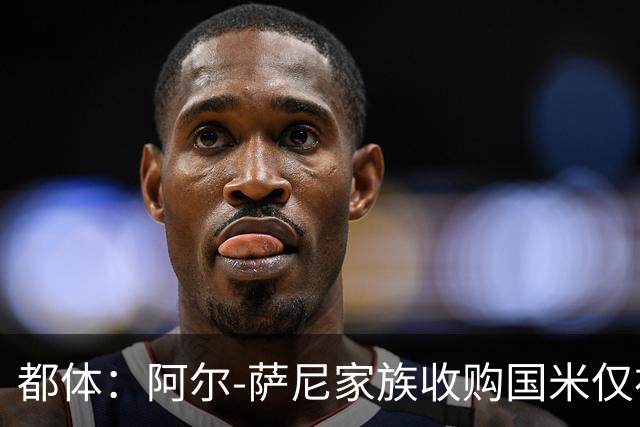 都体：阿尔-萨尼家族收购国米仅初步接触，暂无谈判