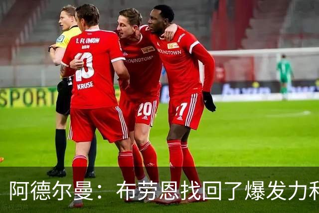 阿德尔曼：布劳恩找回了爆发力和速度 他需投进空位球并积极空切