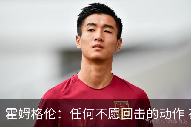 霍姆格伦：任何不愿回击的动作 都会成为对方的优势