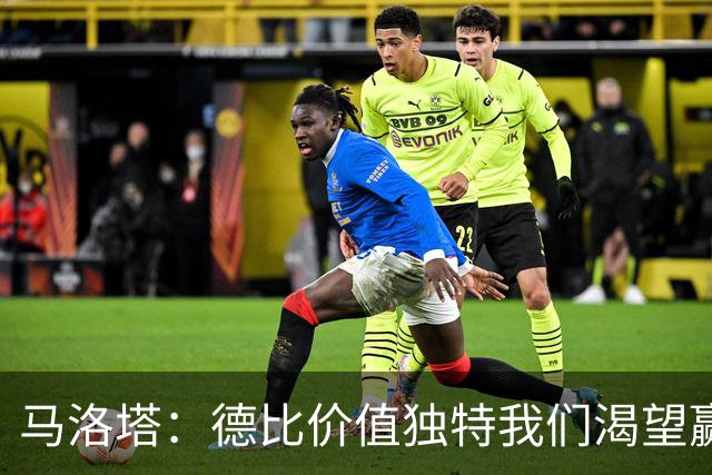 马洛塔：德比价值独特我们渴望赢球，新球场项目是独一无二的