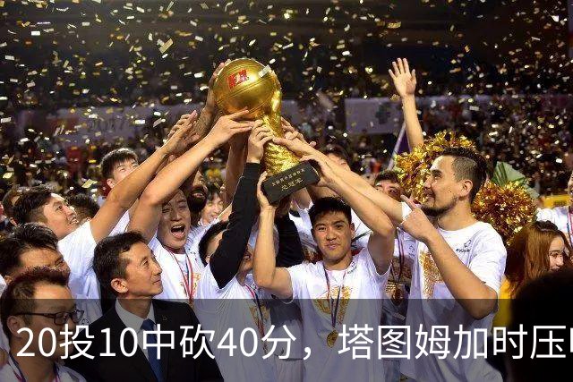 20投10中砍40分，塔图姆加时压哨绝杀篮网